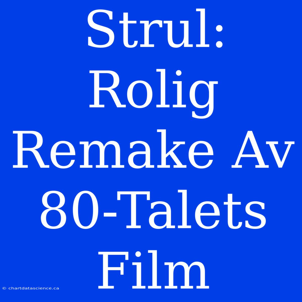 Strul: Rolig Remake Av 80-Talets Film