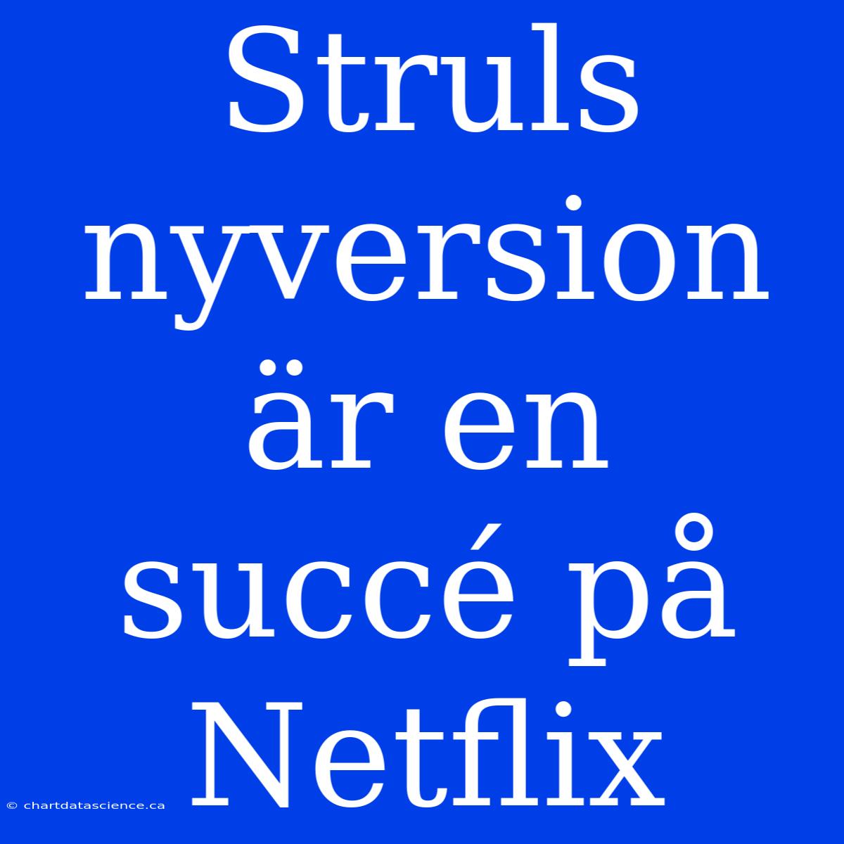 Struls Nyversion Är En Succé På Netflix