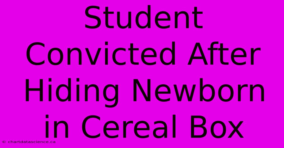 Student Convicted After Hiding Newborn In Cereal Box