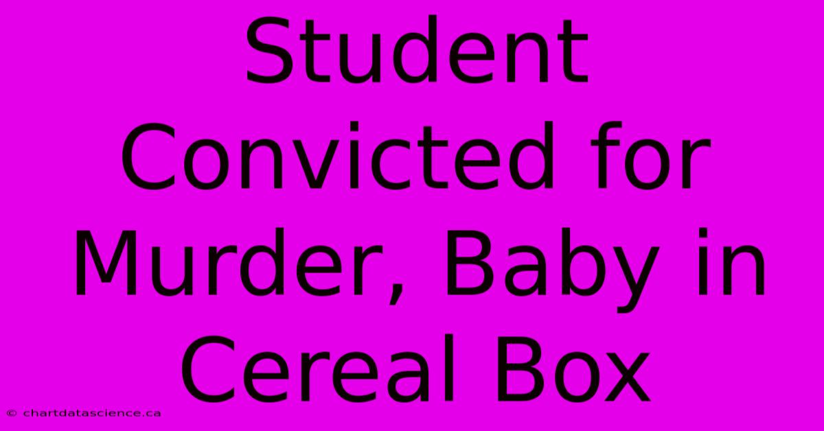 Student Convicted For Murder, Baby In Cereal Box