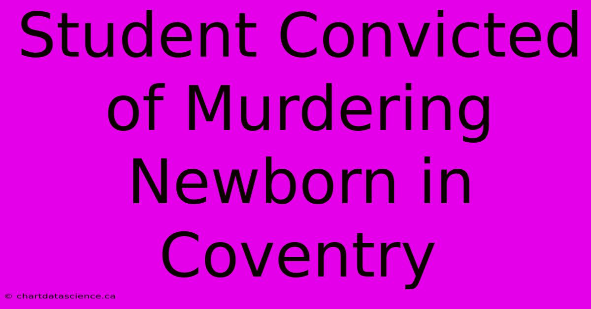 Student Convicted Of Murdering Newborn In Coventry