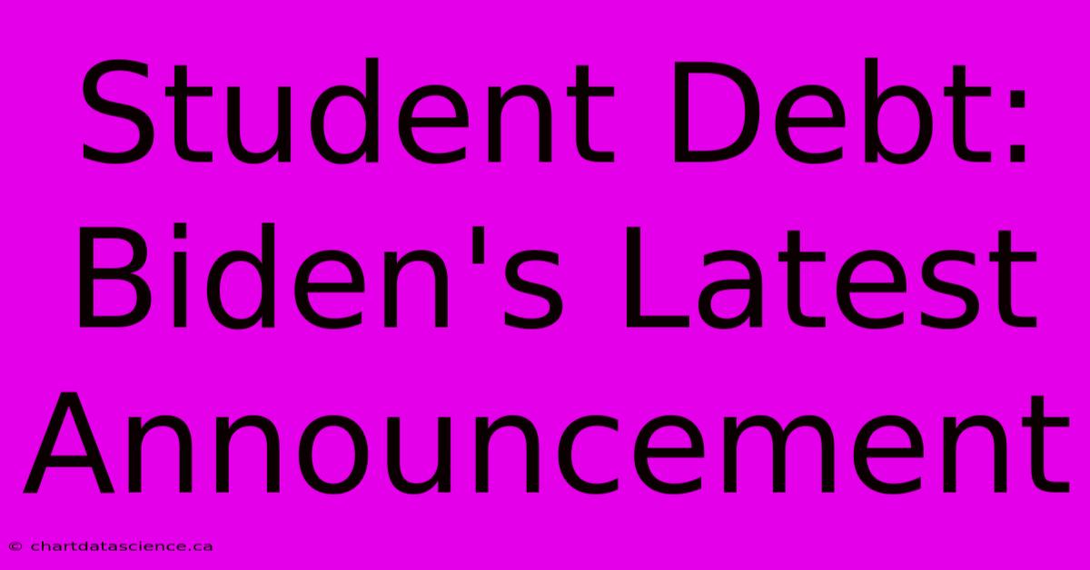 Student Debt: Biden's Latest Announcement