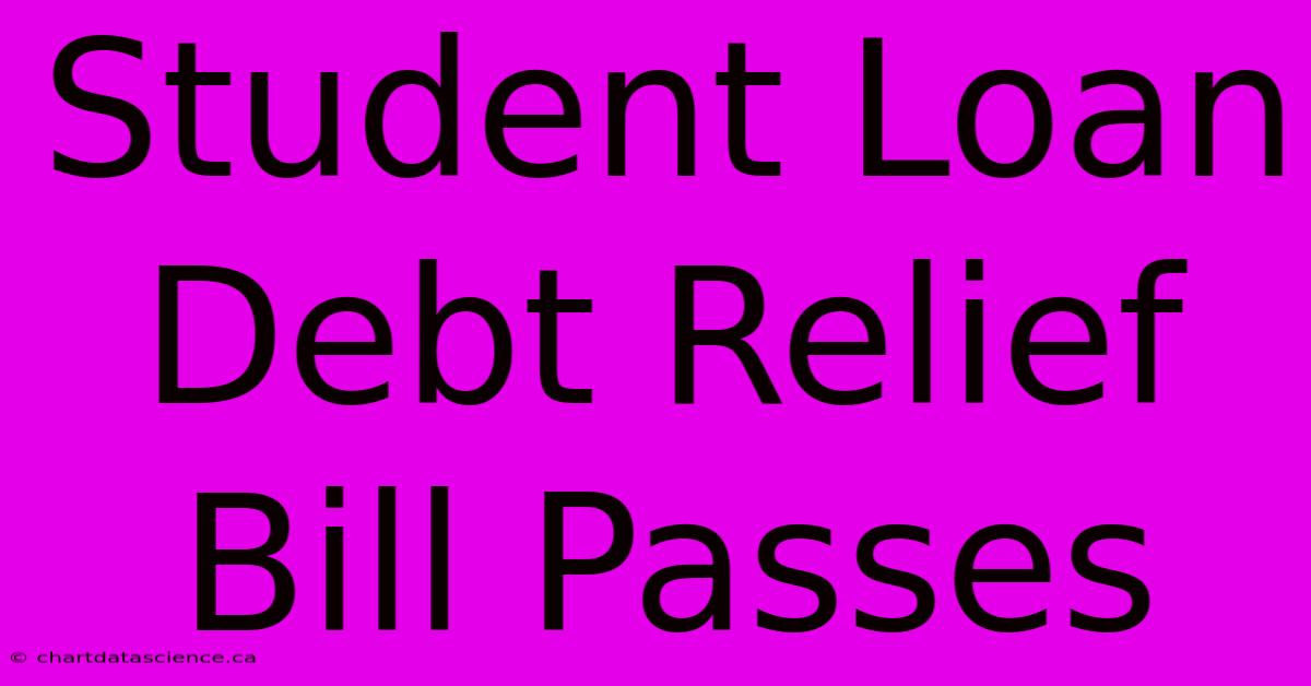 Student Loan Debt Relief Bill Passes