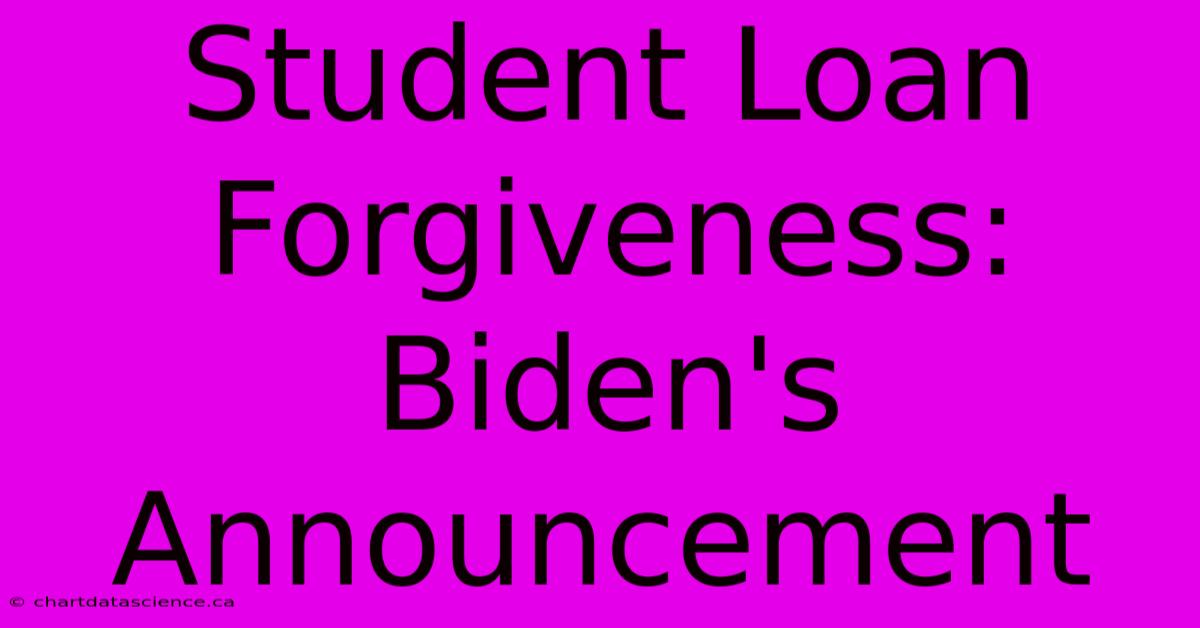 Student Loan Forgiveness: Biden's Announcement