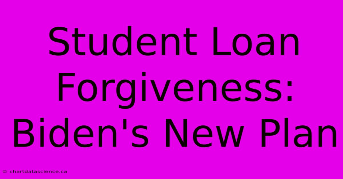 Student Loan Forgiveness: Biden's New Plan