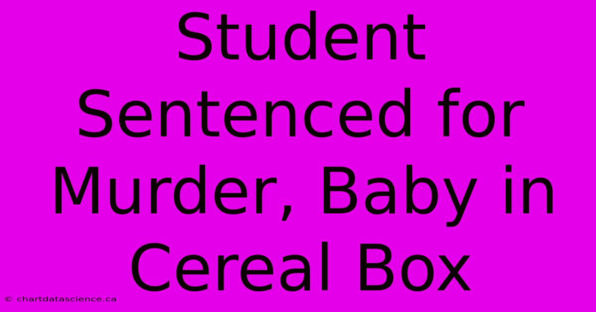 Student Sentenced For Murder, Baby In Cereal Box