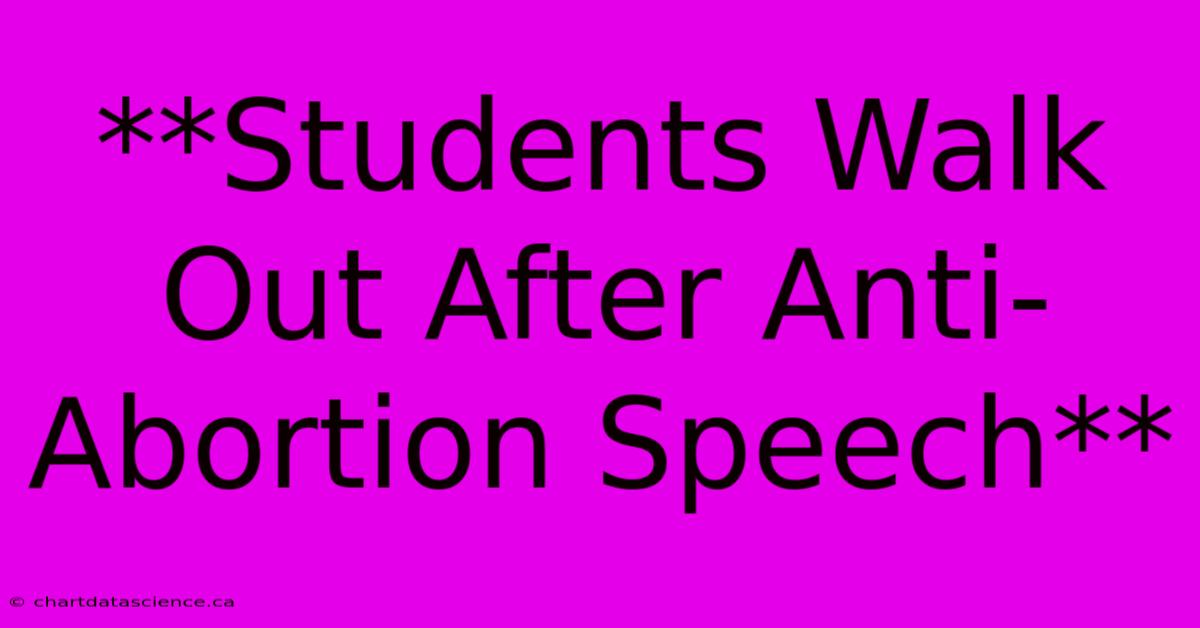 **Students Walk Out After Anti-Abortion Speech**