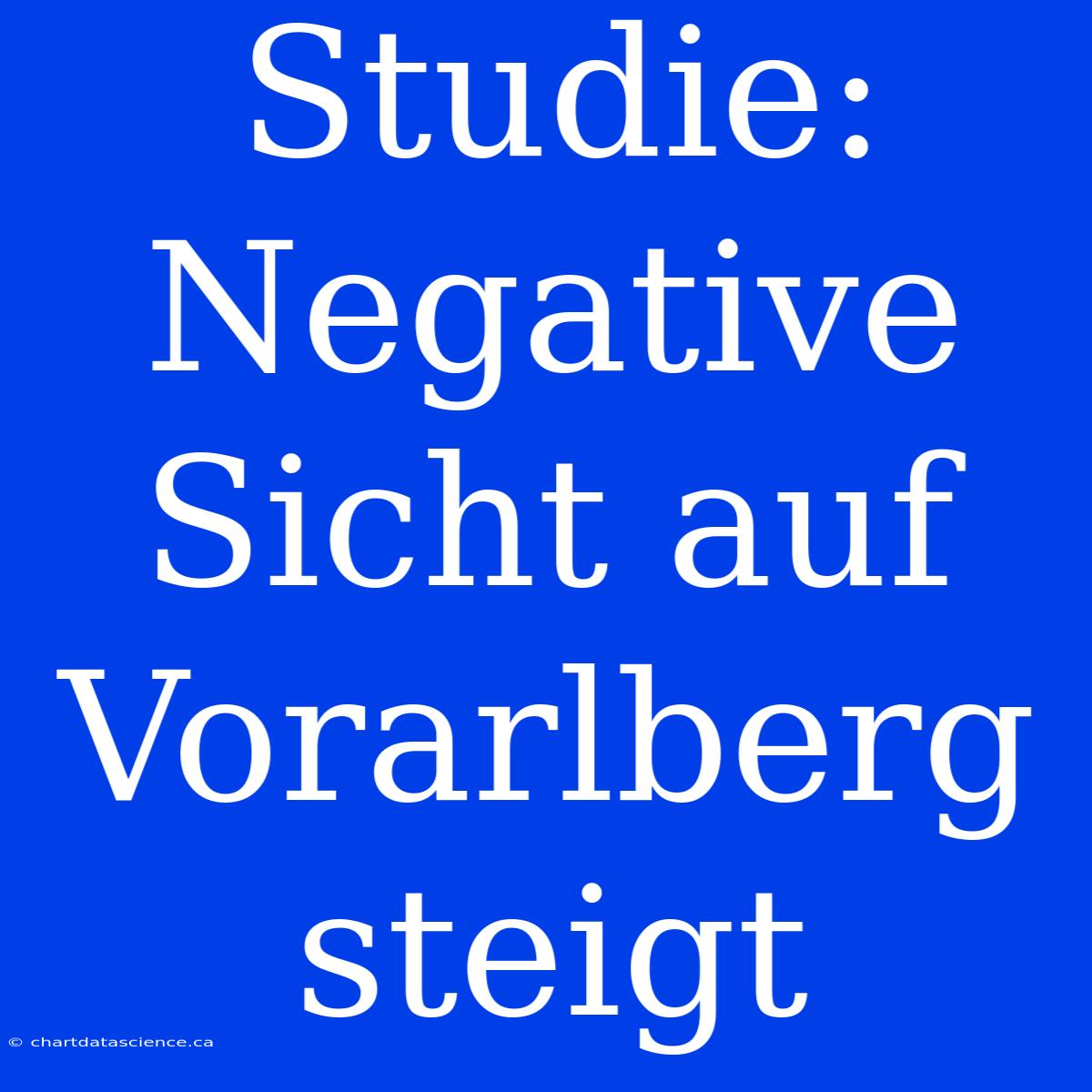 Studie: Negative Sicht Auf Vorarlberg Steigt