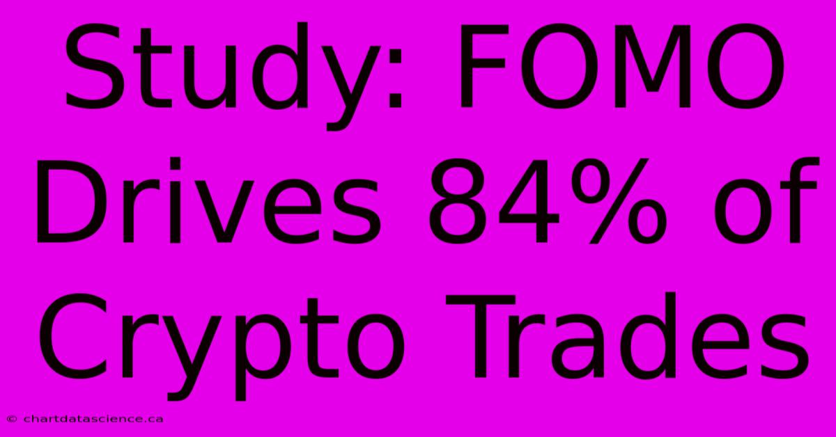 Study: FOMO Drives 84% Of Crypto Trades