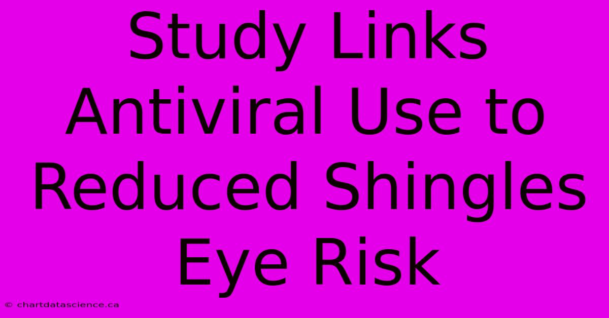 Study Links Antiviral Use To Reduced Shingles Eye Risk