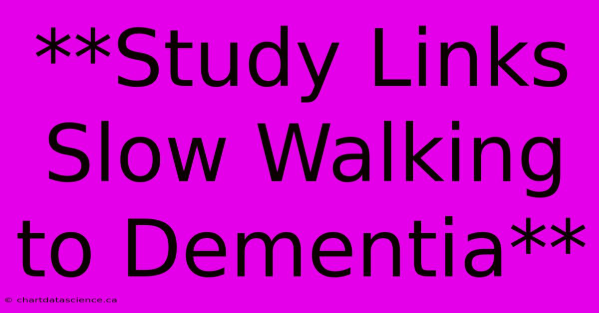 **Study Links Slow Walking To Dementia**