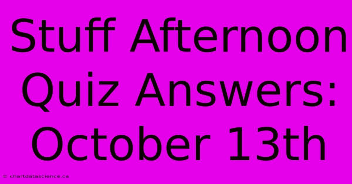 Stuff Afternoon Quiz Answers: October 13th