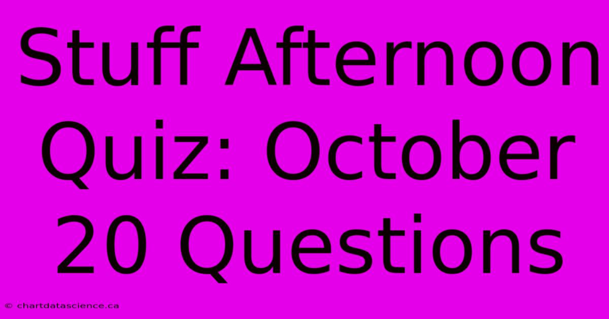 Stuff Afternoon Quiz: October 20 Questions