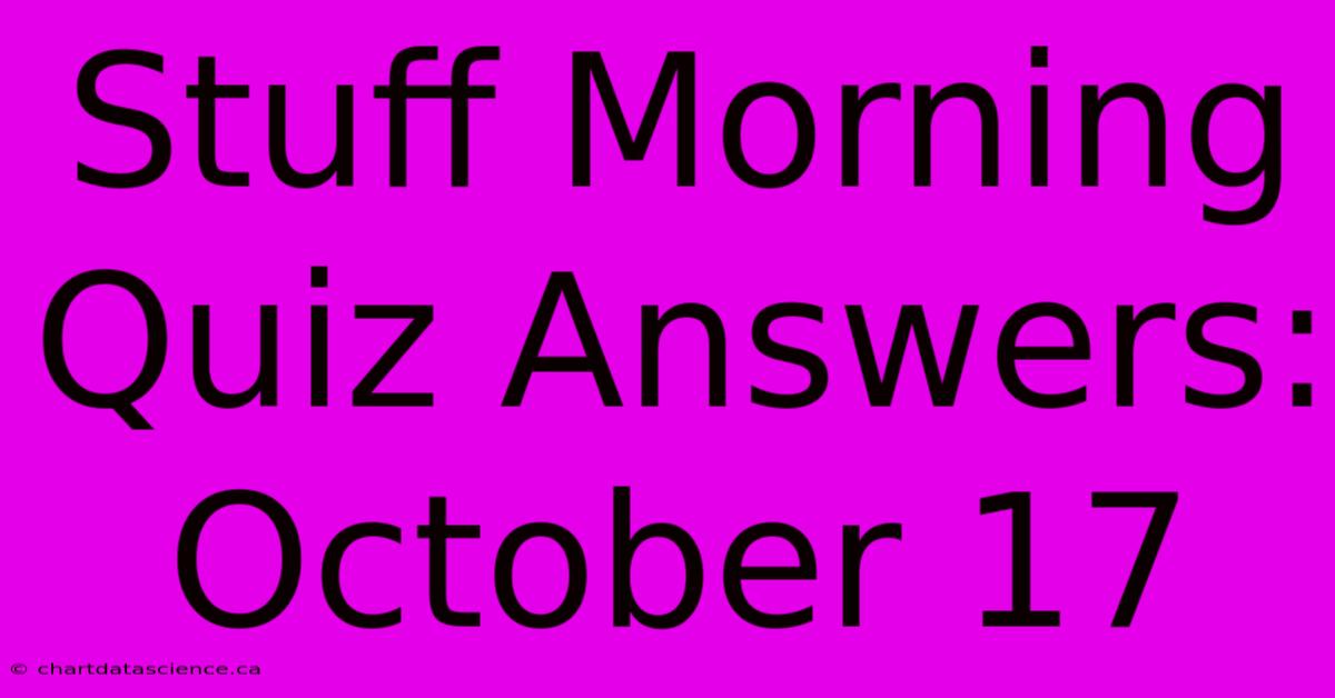 Stuff Morning Quiz Answers: October 17