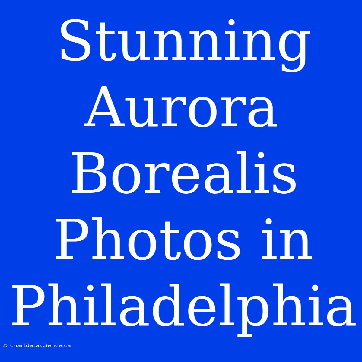 Stunning Aurora Borealis Photos In Philadelphia