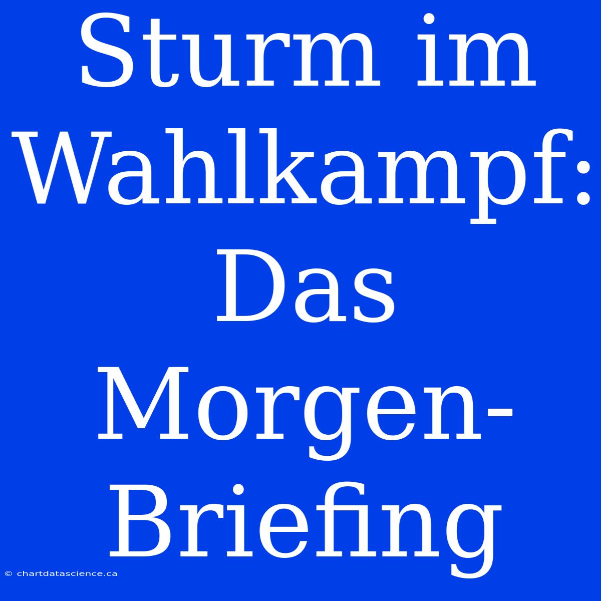 Sturm Im Wahlkampf: Das Morgen-Briefing