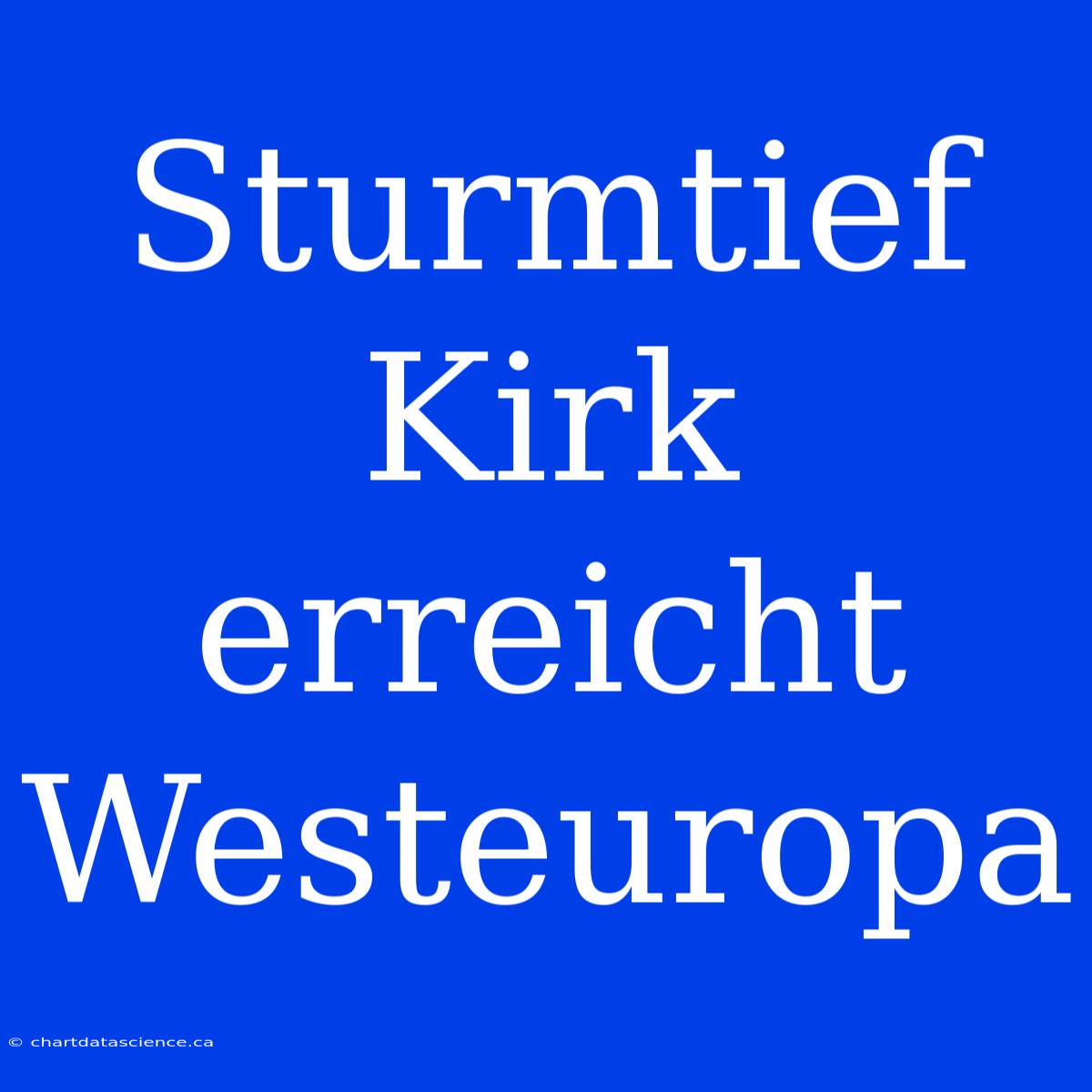 Sturmtief Kirk Erreicht Westeuropa