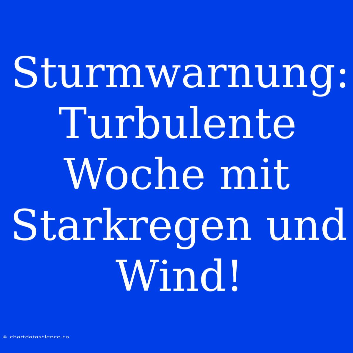 Sturmwarnung: Turbulente Woche Mit Starkregen Und Wind!