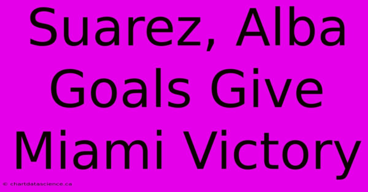 Suarez, Alba Goals Give Miami Victory