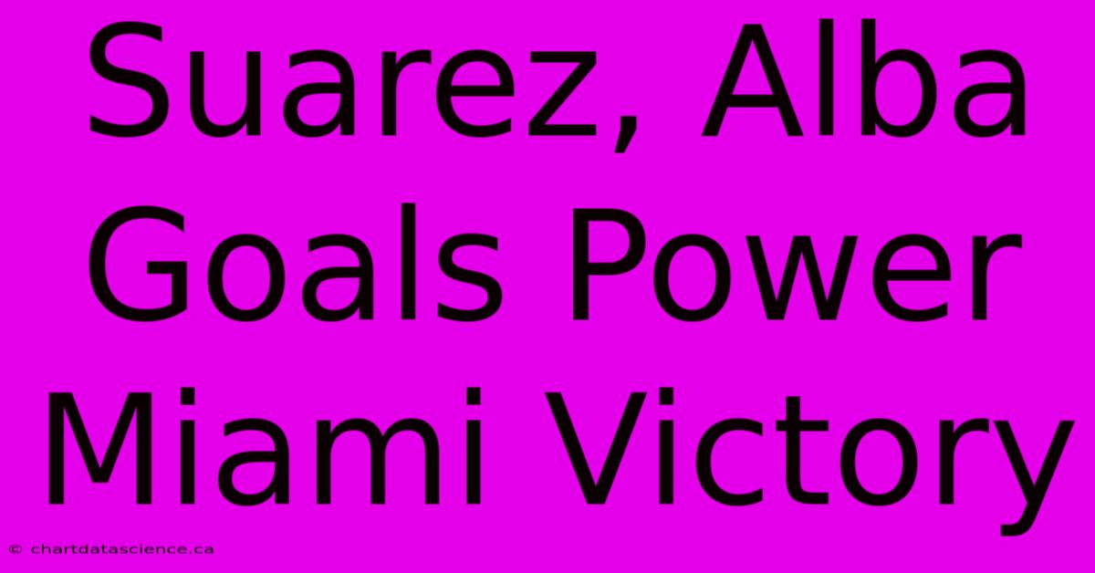 Suarez, Alba Goals Power Miami Victory