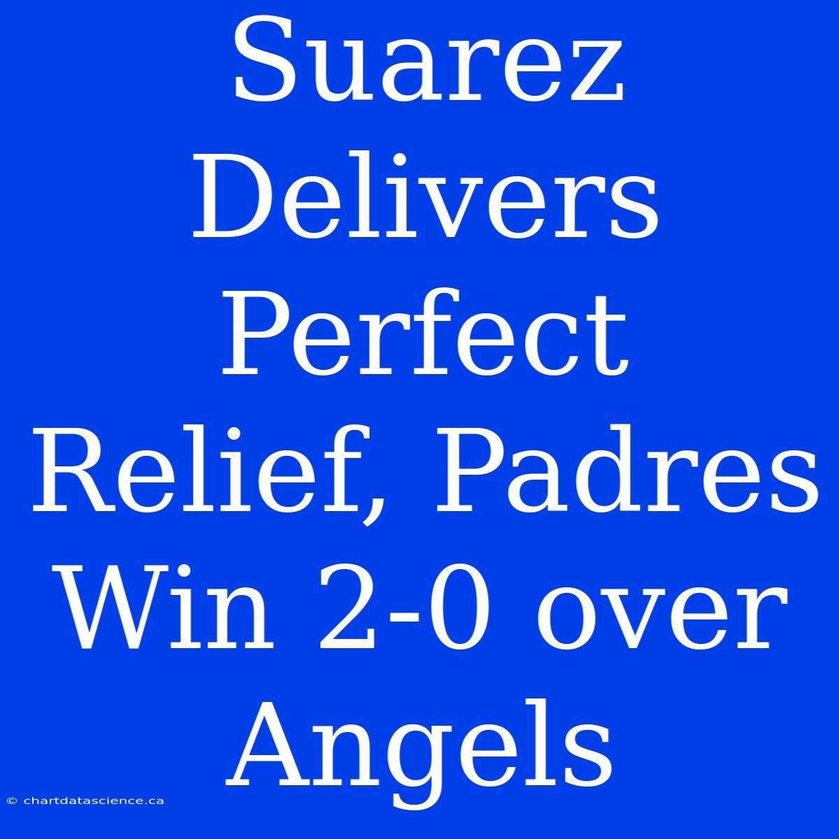 Suarez Delivers Perfect Relief, Padres Win 2-0 Over Angels