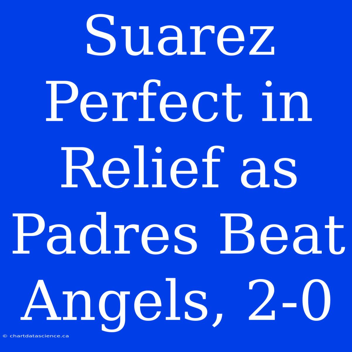 Suarez Perfect In Relief As Padres Beat Angels, 2-0