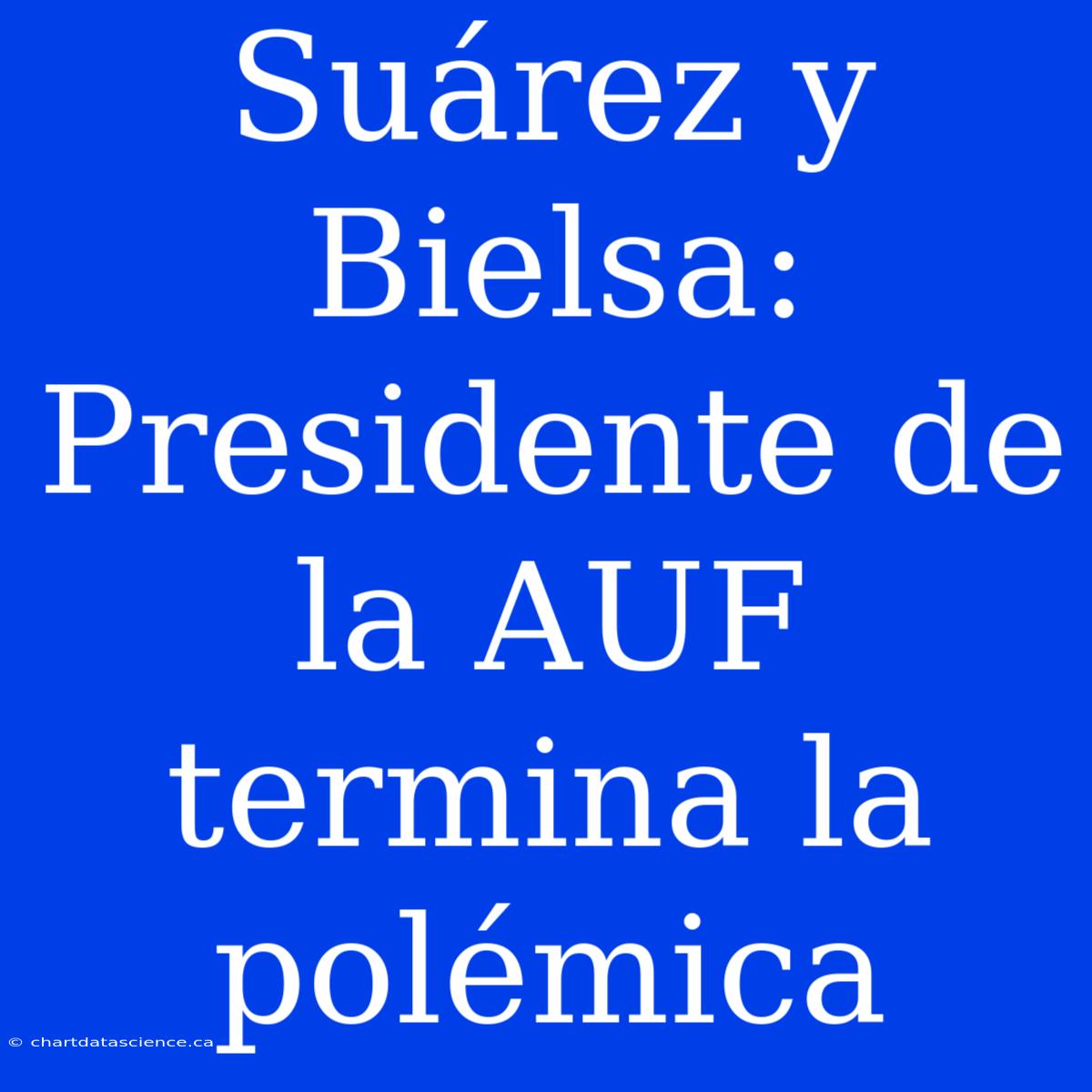 Suárez Y Bielsa: Presidente De La AUF Termina La Polémica