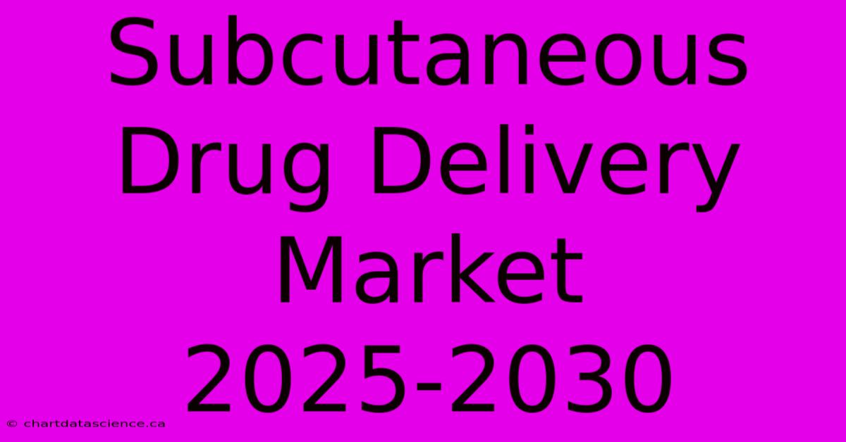 Subcutaneous Drug Delivery Market 2025-2030