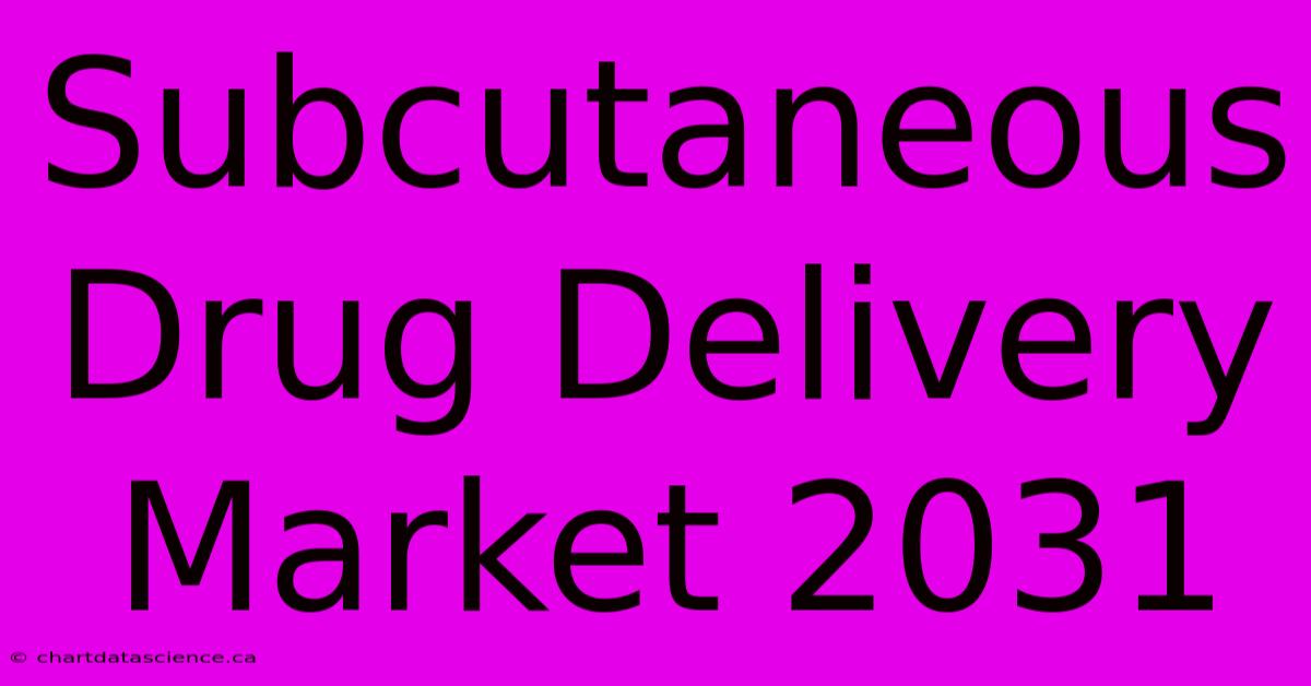 Subcutaneous Drug Delivery Market 2031