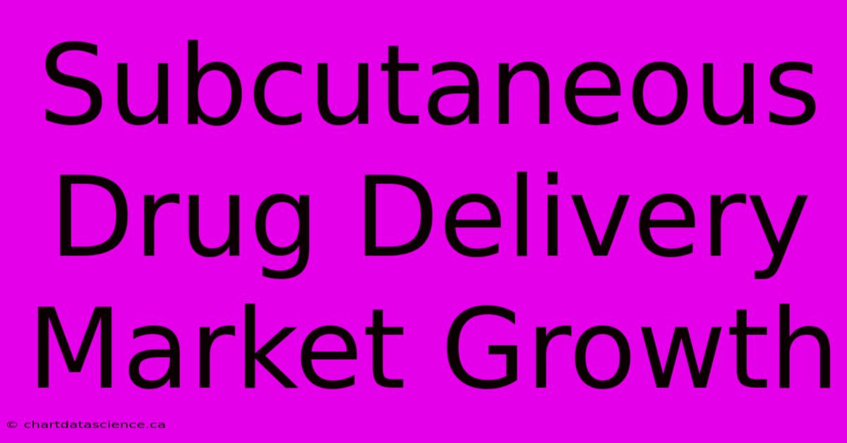 Subcutaneous Drug Delivery Market Growth