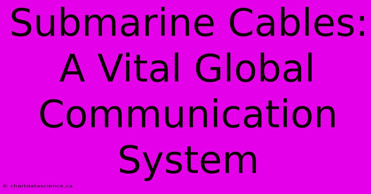 Submarine Cables: A Vital Global Communication System