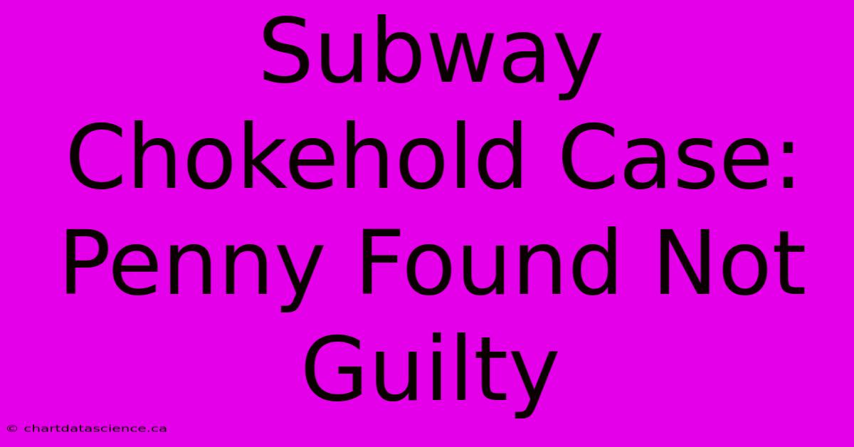 Subway Chokehold Case: Penny Found Not Guilty