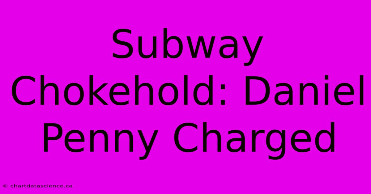 Subway Chokehold: Daniel Penny Charged