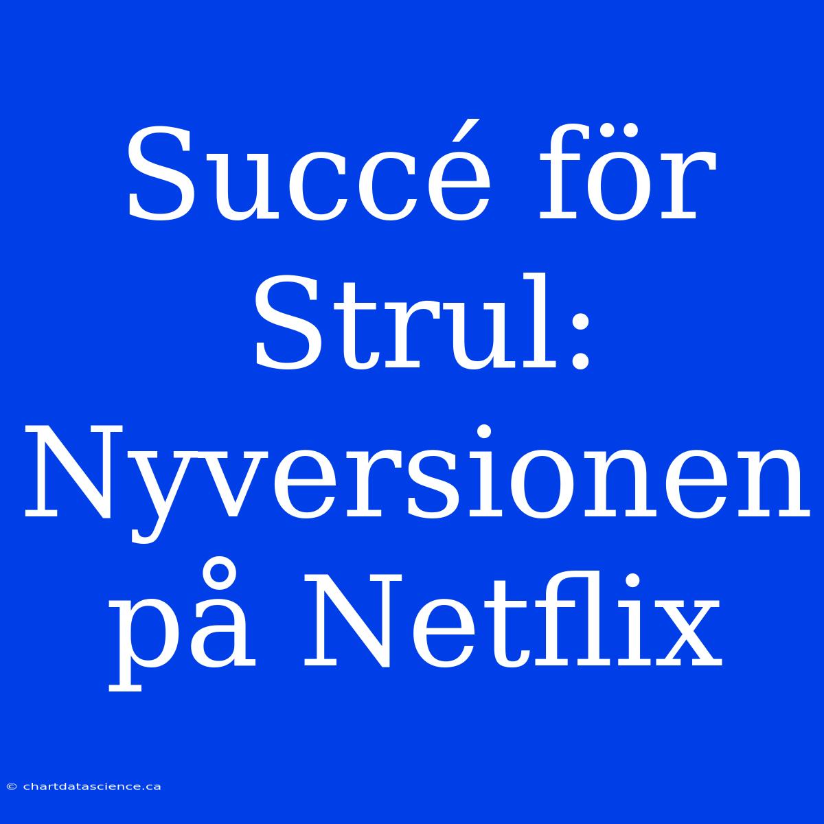 Succé För Strul: Nyversionen På Netflix