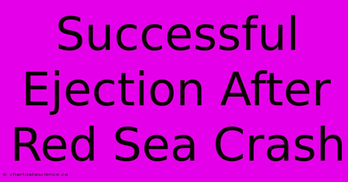 Successful Ejection After Red Sea Crash