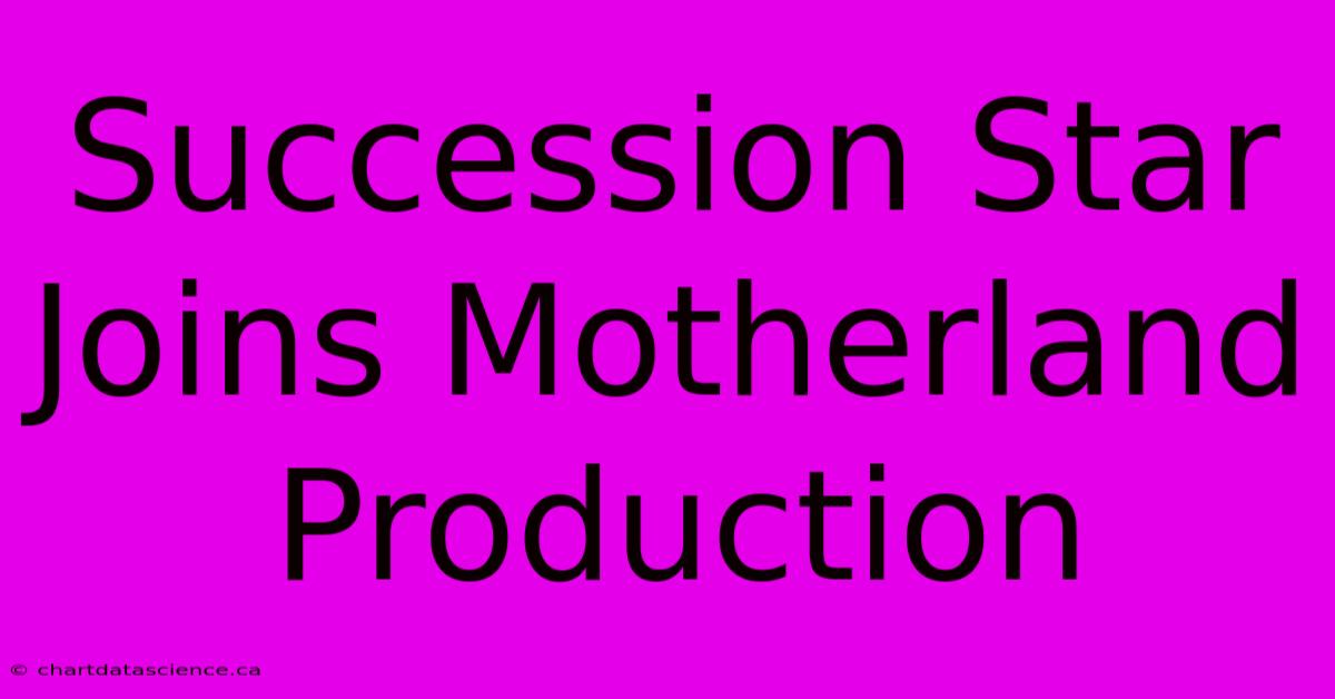 Succession Star Joins Motherland Production