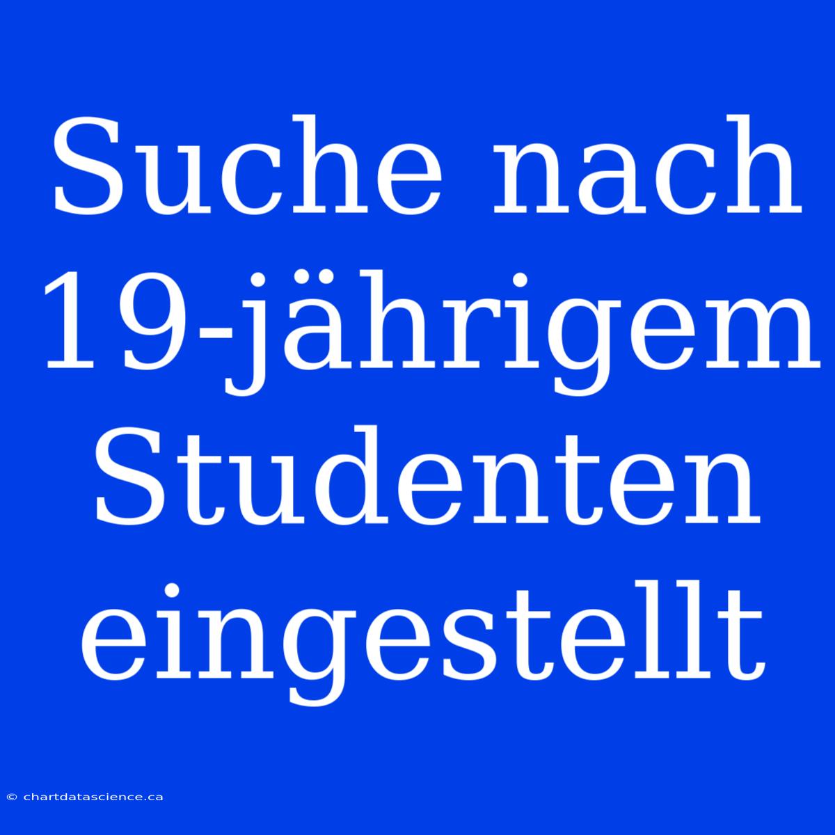 Suche Nach 19-jährigem Studenten Eingestellt