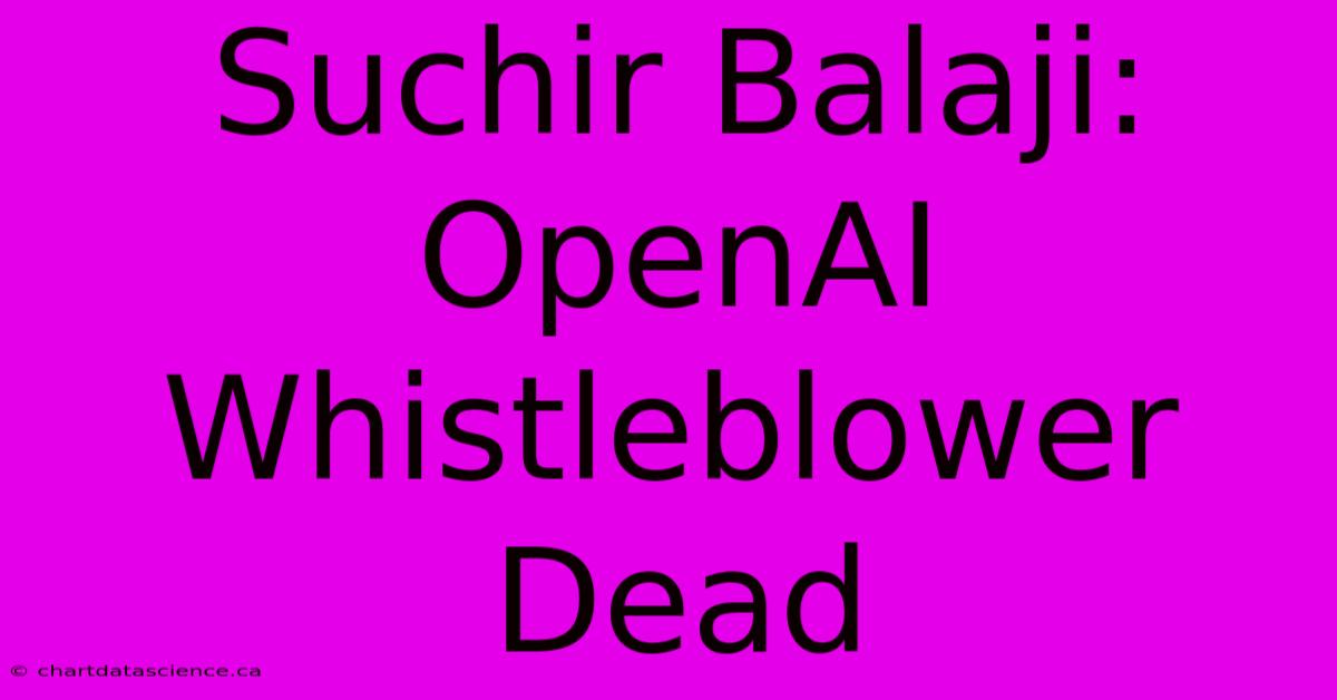 Suchir Balaji: OpenAI Whistleblower Dead