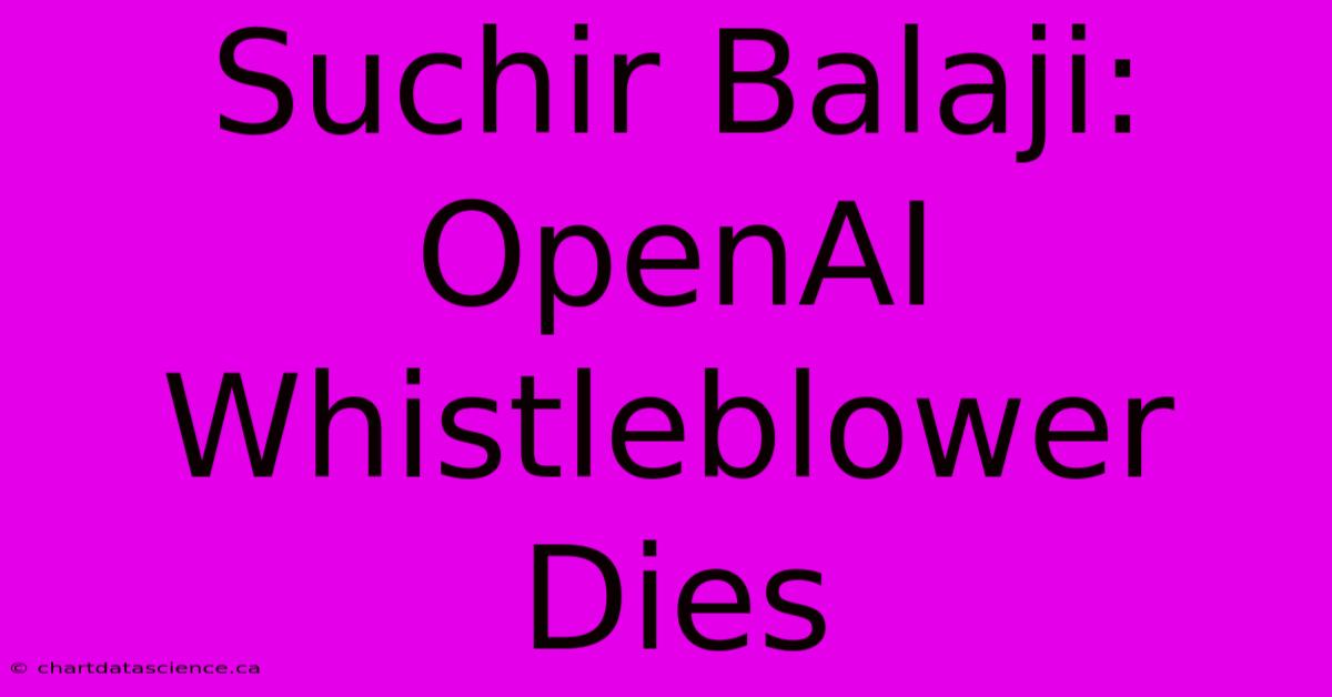 Suchir Balaji: OpenAI Whistleblower Dies