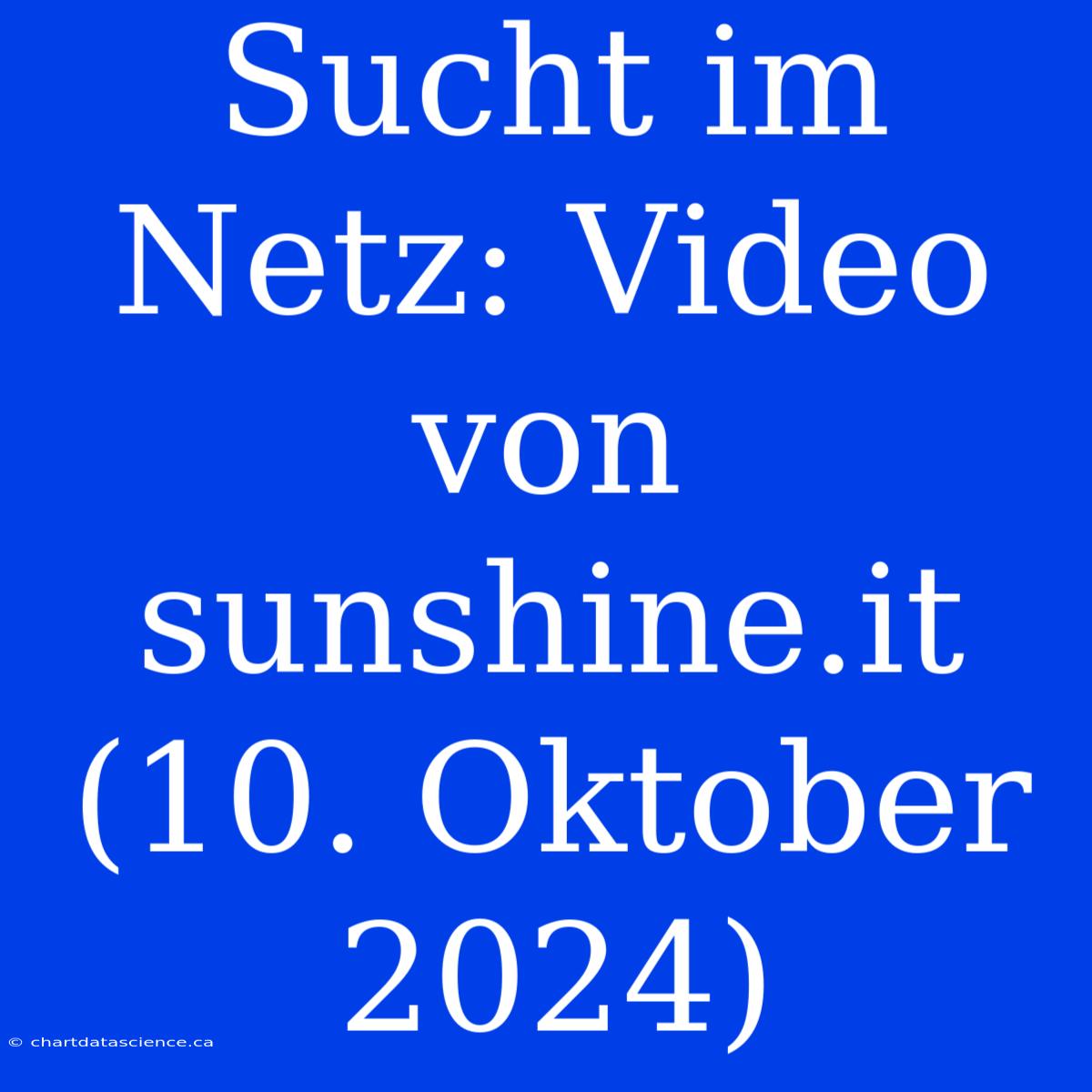 Sucht Im Netz: Video Von Sunshine.it (10. Oktober 2024)