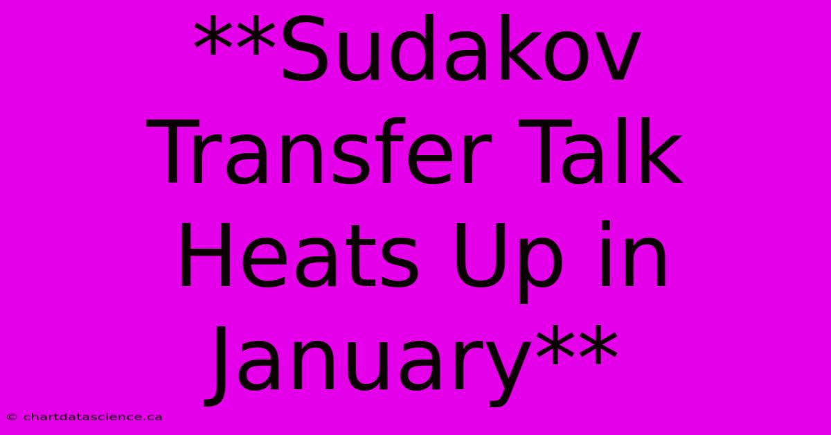 **Sudakov Transfer Talk Heats Up In January**