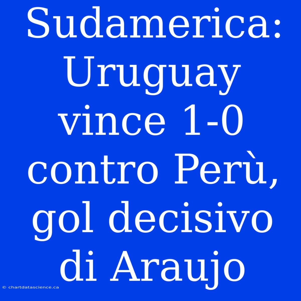 Sudamerica: Uruguay Vince 1-0 Contro Perù, Gol Decisivo Di Araujo