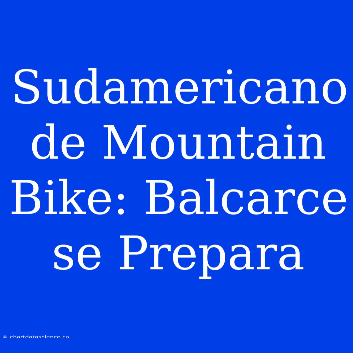 Sudamericano De Mountain Bike: Balcarce Se Prepara