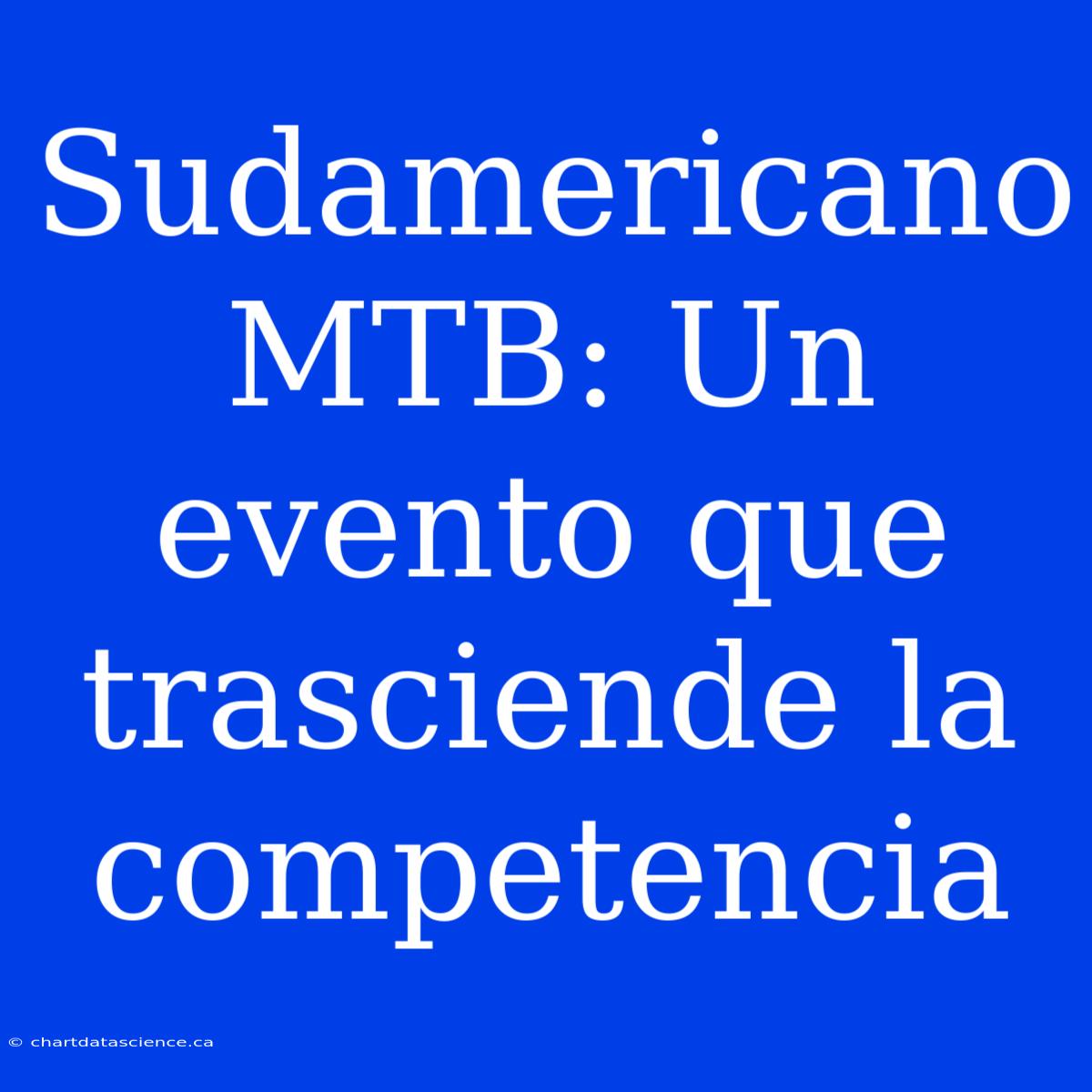 Sudamericano MTB: Un Evento Que Trasciende La Competencia