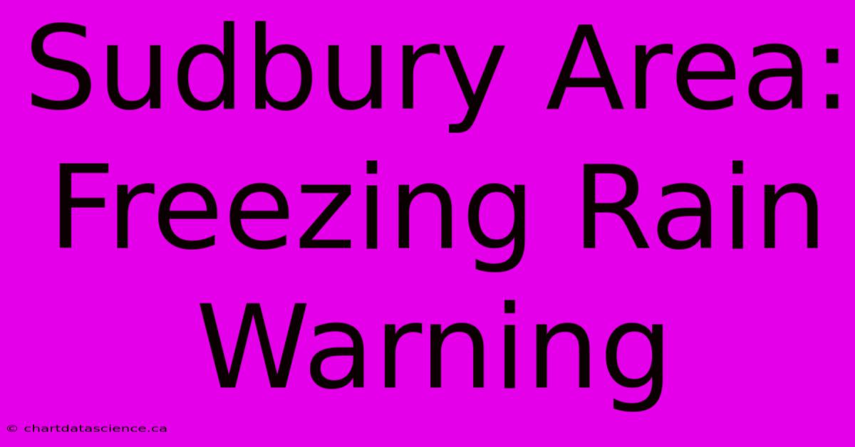 Sudbury Area: Freezing Rain Warning