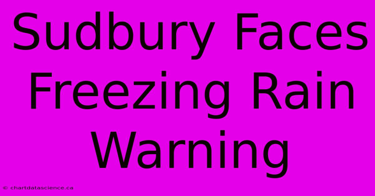 Sudbury Faces Freezing Rain Warning