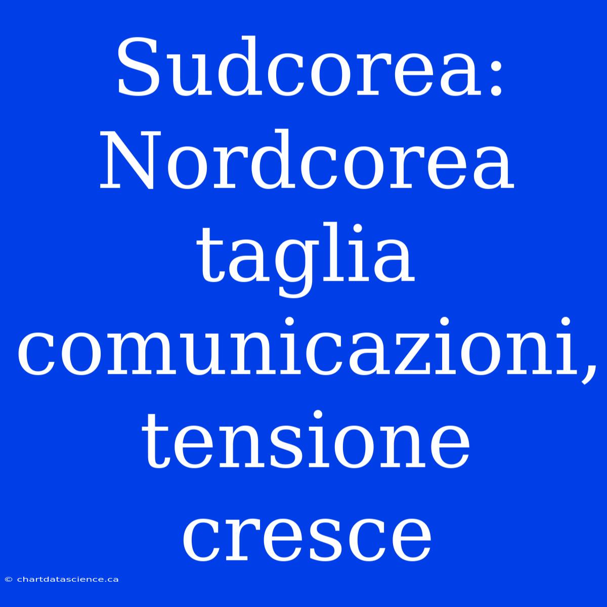 Sudcorea: Nordcorea Taglia Comunicazioni, Tensione Cresce