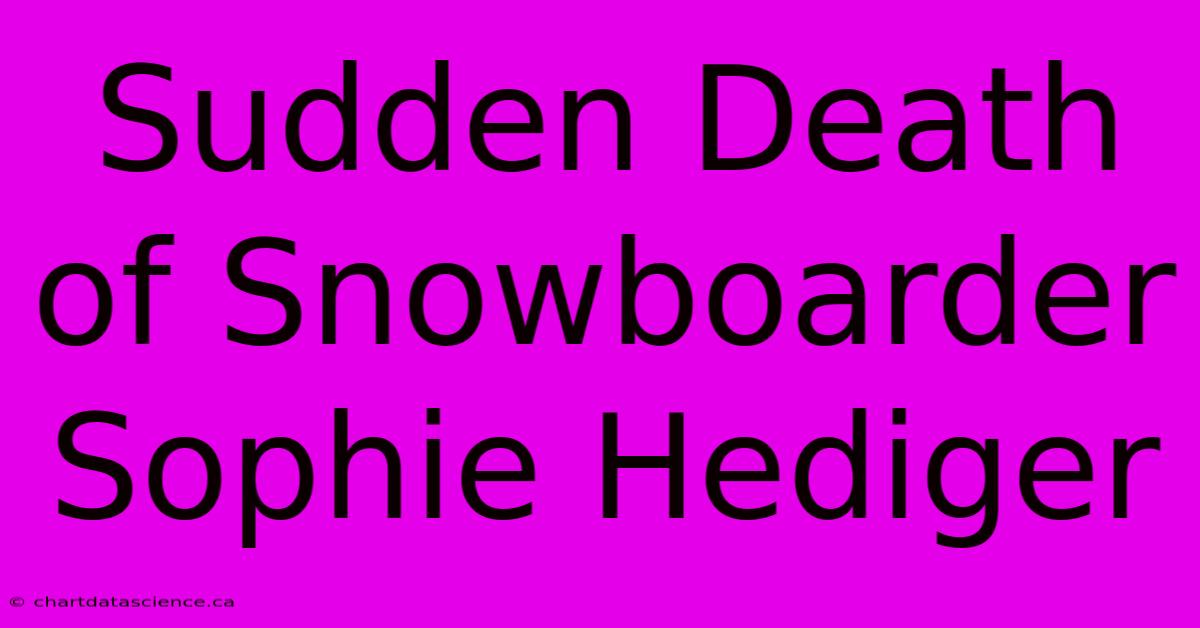 Sudden Death Of Snowboarder Sophie Hediger