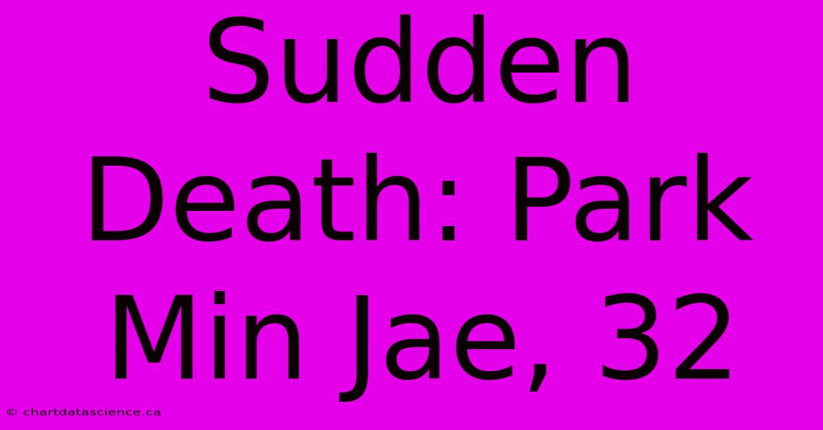 Sudden Death: Park Min Jae, 32