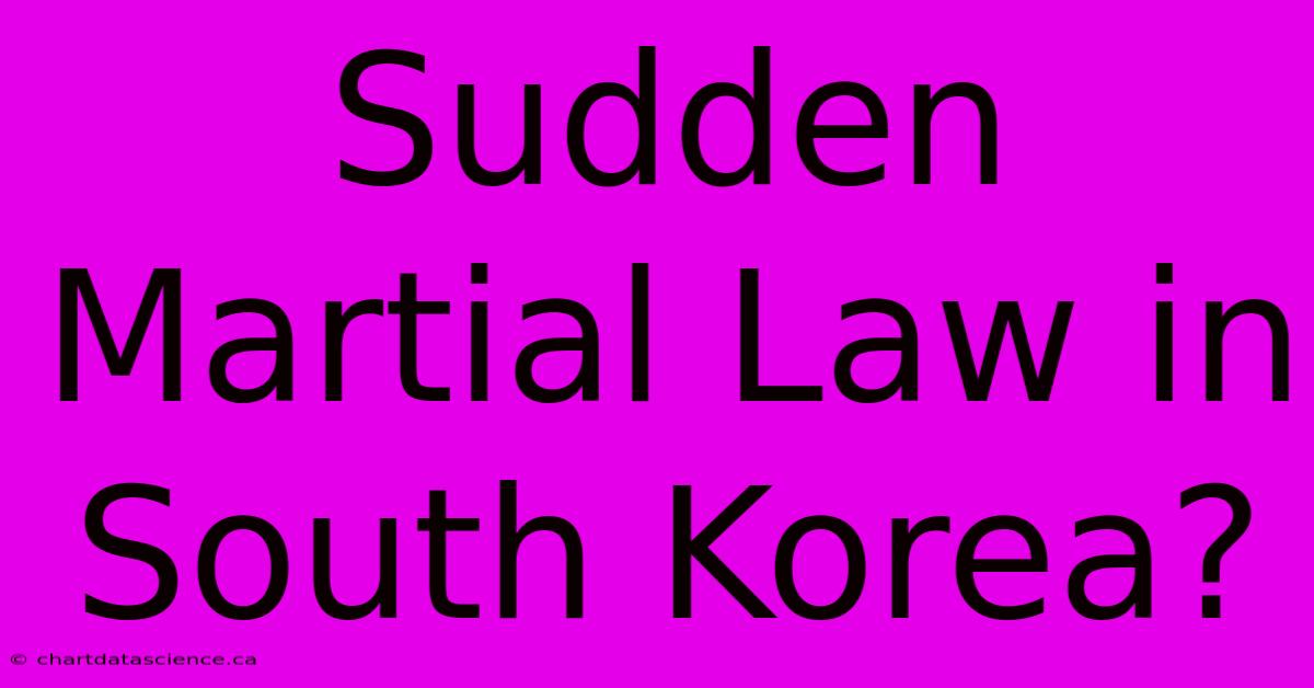 Sudden Martial Law In South Korea?